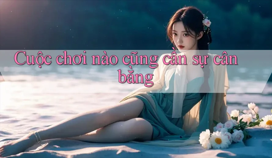Cuộc chơi nào cũng cần sự cân bằng Cuộc chơi nào cũng cần sự cân bằng