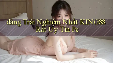 đáng trải nghiệm nhất king88 rất uy tín pc