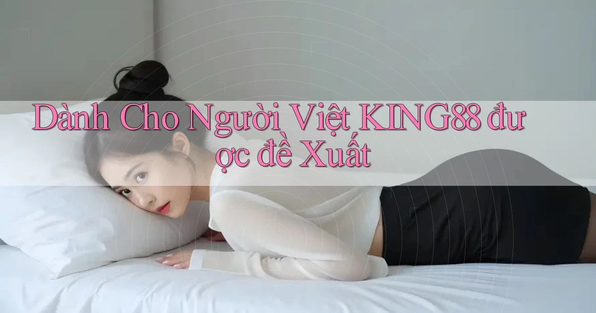 dành cho người việt king88 được đề xuất