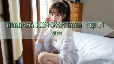 đánh giá king88 chuẩn việt nam