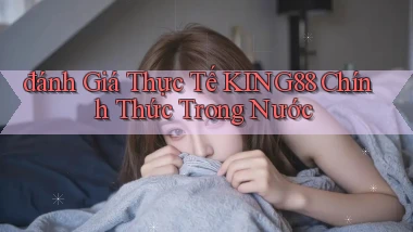 đánh giá thực tế king88 chính thức trong nước