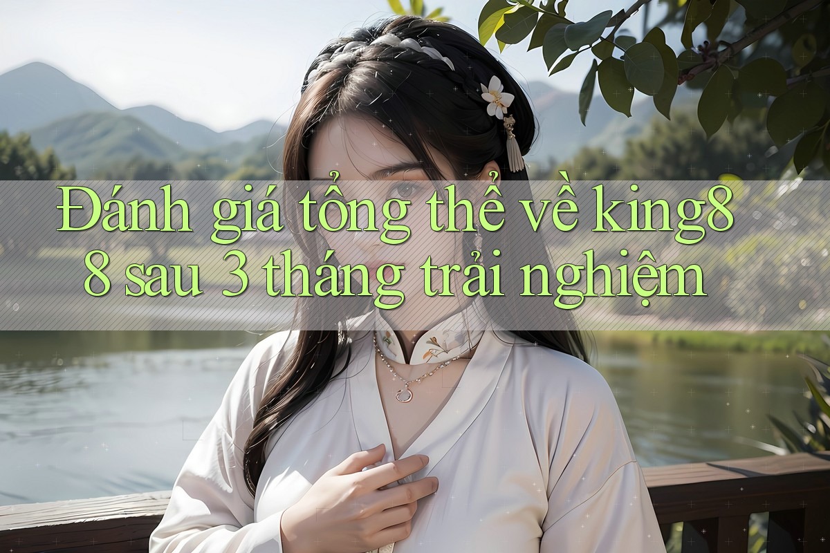 Đánh giá tổng thể về king88 sau 3 tháng trải nghiệm Đánh giá tổng thể về king88 sau 3 tháng trải nghiệm