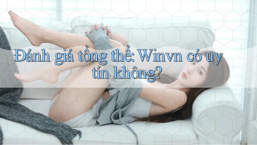 Đánh giá tổng thể: Winvn có uy tín không?