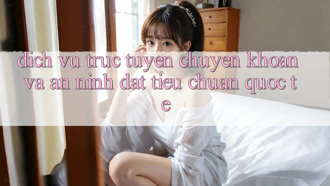 Dịch vụ trực tuyến Chuyển khoản Và An ninh Đạt Tiêu Chuẩn Quốc Tế Dịch vụ trực tuyến Chuyển khoản Và An ninh Đạt Tiêu Chuẩn Quốc Tế