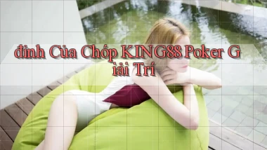 đỉnh của chóp king88 poker giải trí