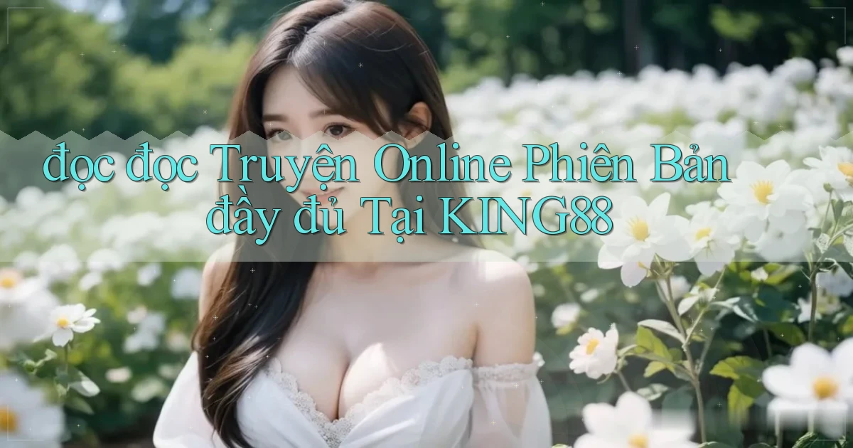 đọc đọc truyện online phiên bản đầy đủ tại king88