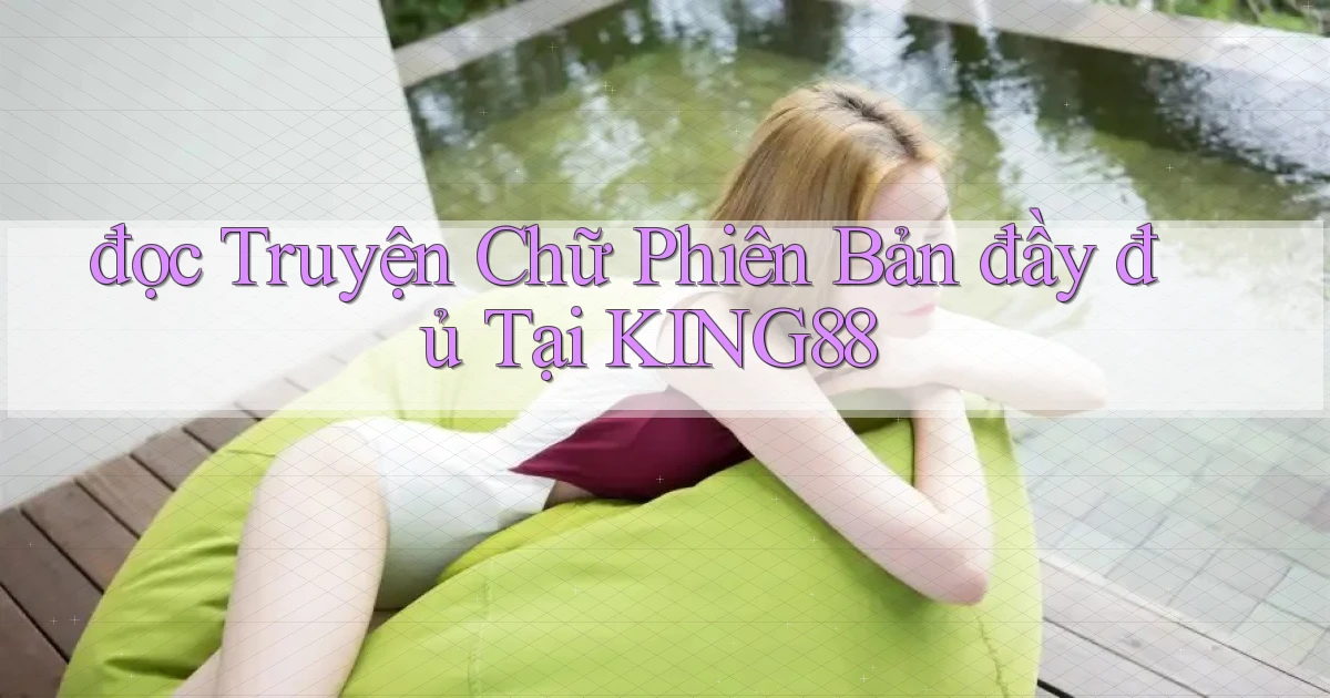 đọc truyện chữ phiên bản đầy đủ tại king88
