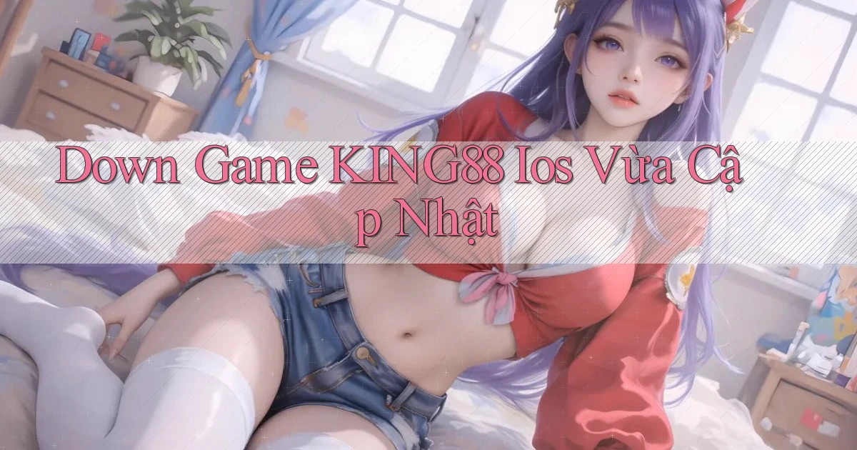 down game king88 ios vừa cập nhật