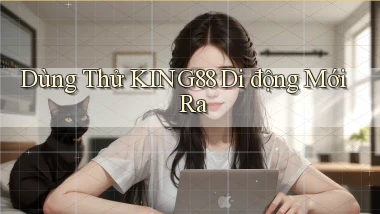 dùng thử king88 di động mới ra