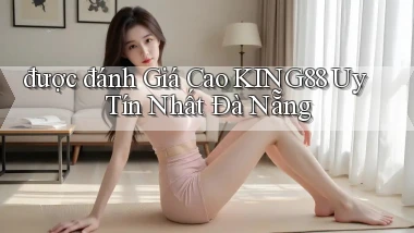 được đánh giá cao king88 uy tín nhất Đà Nẵng