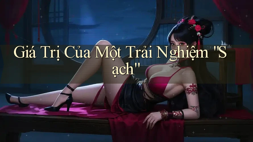 Giá Trị Của Một Trải Nghiệm “Sạch”