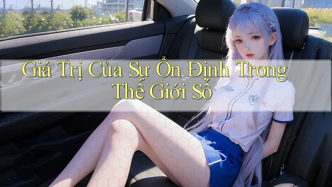 Giá Trị Của Sự Ổn Định Trong Thế Giới Số Giá Trị Của Sự Ổn Định Trong Thế Giới Số