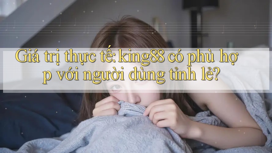 Giá trị thực tế: king88 có phù hợp với người dùng tỉnh lẻ? Giá trị thực tế: king88 có phù hợp với người dùng tỉnh lẻ?