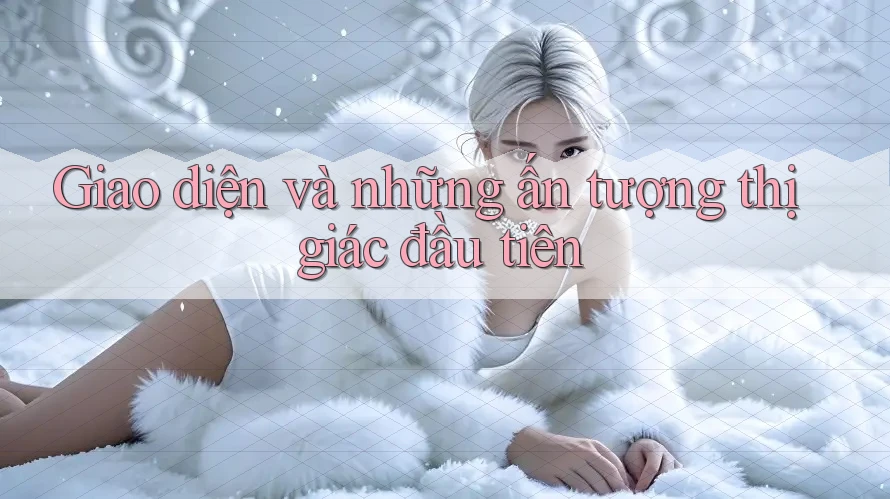 Giao diện và những ấn tượng thị giác đầu tiên Giao diện và những ấn tượng thị giác đầu tiên