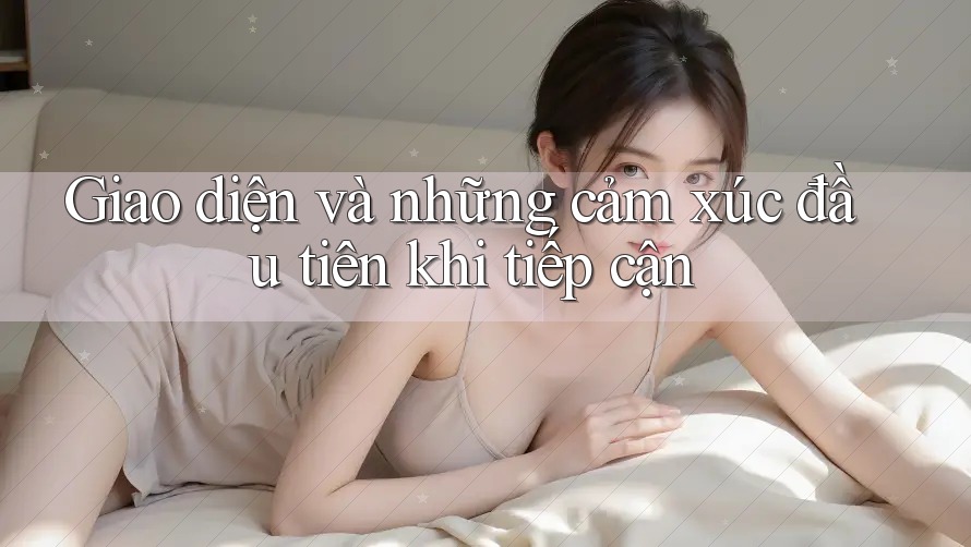 Giao diện và những cảm xúc đầu tiên khi tiếp cận Giao diện và những cảm xúc đầu tiên khi tiếp cận