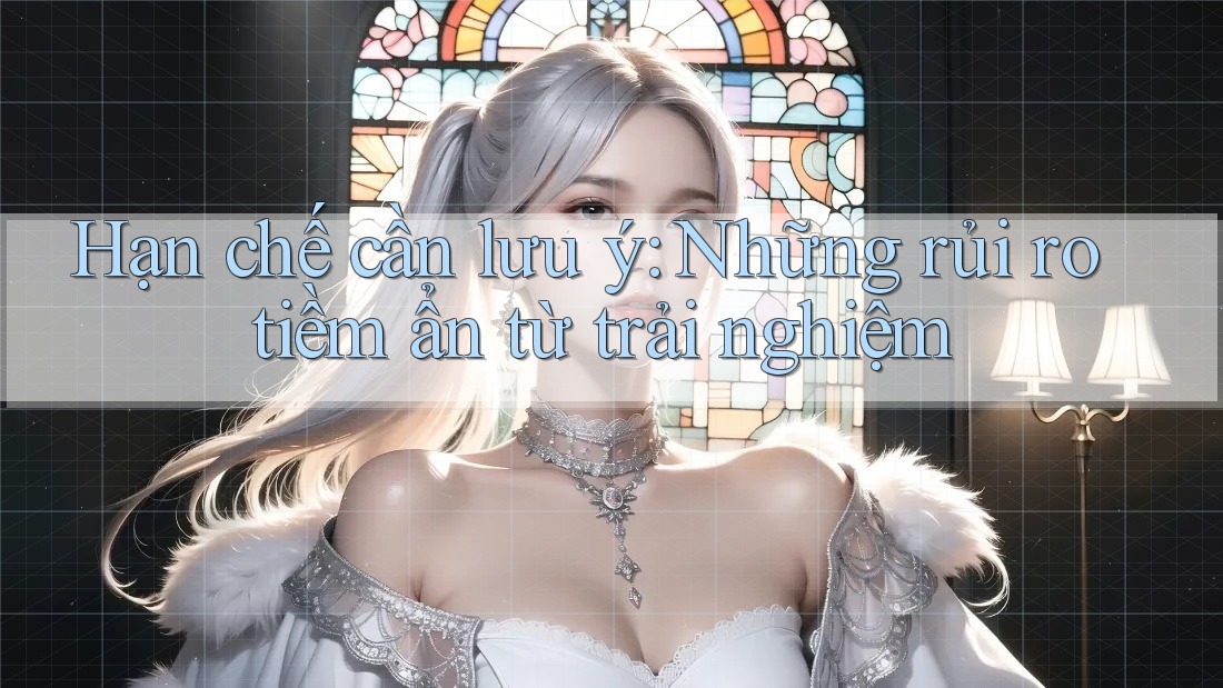 Hạn chế cần lưu ý: Những rủi ro tiềm ẩn từ trải nghiệm Hạn chế cần lưu ý: Những rủi ro tiềm ẩn từ trải nghiệm