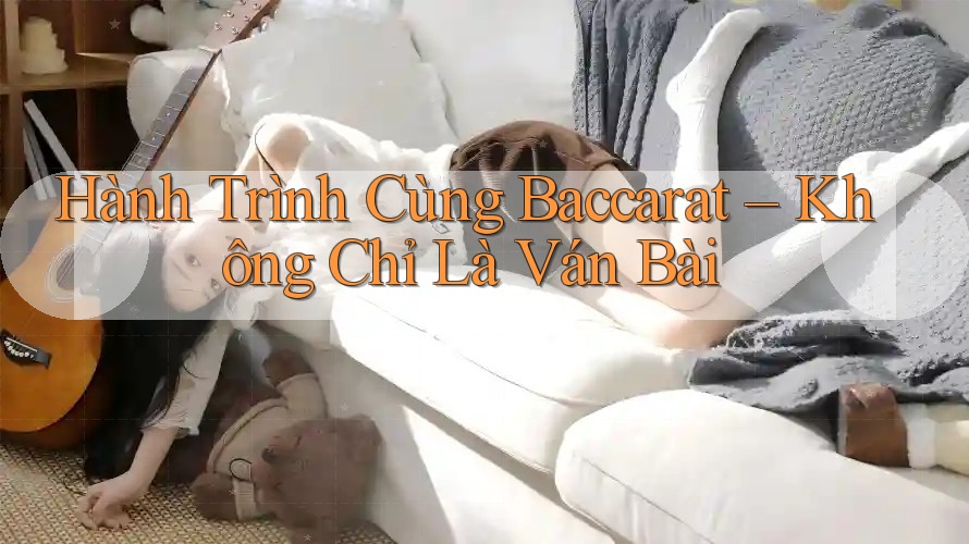 Hành Trình Cùng Baccarat – Không Chỉ Là Ván Bài Hành Trình Cùng Baccarat – Không Chỉ Là Ván Bài