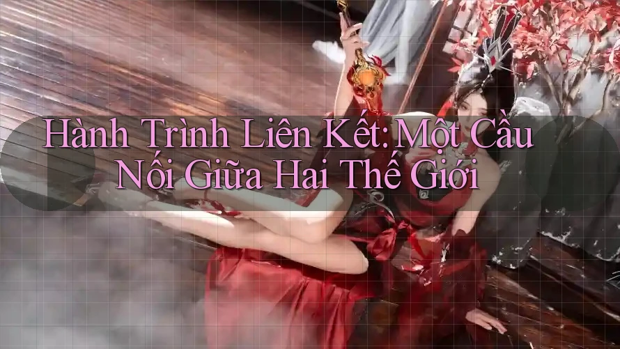 Hành Trình Liên Kết: Một Cầu Nối Giữa Hai Thế Giới Hành Trình Liên Kết: Một Cầu Nối Giữa Hai Thế Giới