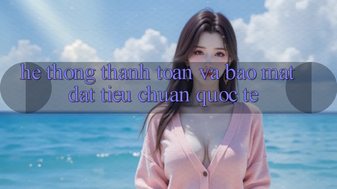 Hệ Thống Thanh toán Và Bảo Mật Đạt Tiêu Chuẩn Quốc Tế