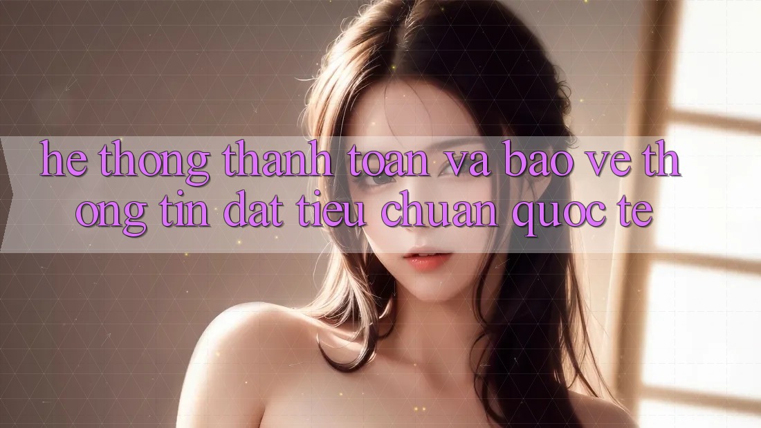 Hệ Thống Thanh toán Và Bảo vệ thông tin Đạt Tiêu Chuẩn Quốc Tế Hệ Thống Thanh toán Và Bảo vệ thông tin Đạt Tiêu Chuẩn Quốc Tế