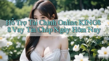 hỗ trợ tài chính online king88 vay tín chấp ngày hôm nay