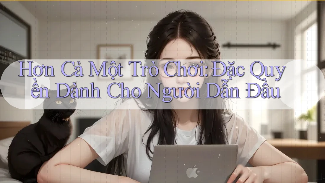 Hơn Cả Một Trò Chơi: Đặc Quyền Dành Cho Người Dẫn Đầu Hơn Cả Một Trò Chơi: Đặc Quyền Dành Cho Người Dẫn Đầu