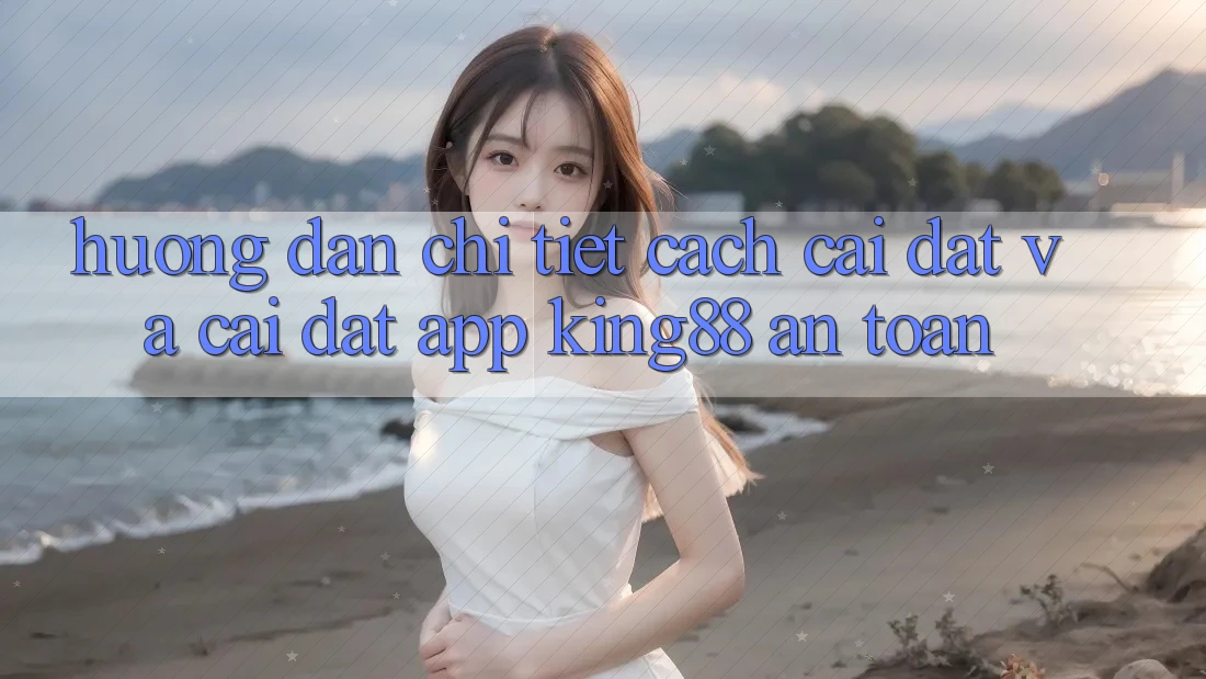 Hướng Dẫn Chi Tiết Cách Cài đặt Và Cài Đặt App King88 An Toàn Hướng Dẫn Chi Tiết Cách Cài đặt Và Cài Đặt App King88 An Toàn