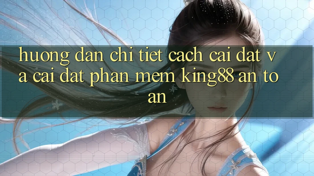 Hướng Dẫn Chi Tiết Cách Cài đặt Và Cài Đặt Phần mềm King88 An Toàn Hướng Dẫn Chi Tiết Cách Cài đặt Và Cài Đặt Phần mềm King88 An Toàn