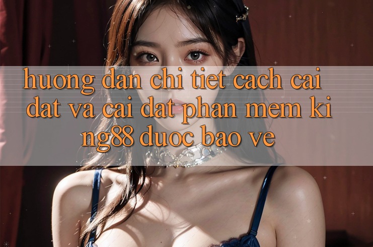 Hướng Dẫn Chi Tiết Cách Cài đặt Và Cài Đặt Phần mềm King88 Được bảo vệ Hướng Dẫn Chi Tiết Cách Cài đặt Và Cài Đặt Phần mềm King88 Được bảo vệ