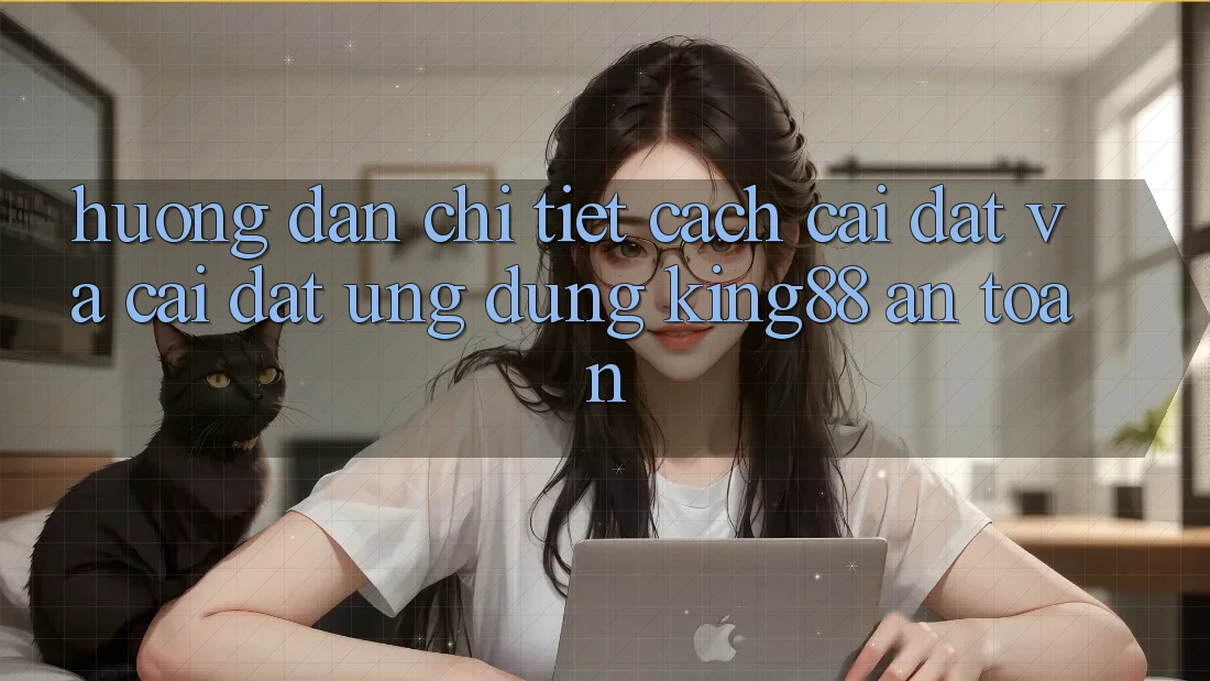 Hướng Dẫn Chi Tiết Cách Cài đặt Và Cài Đặt Ứng dụng King88 An Toàn