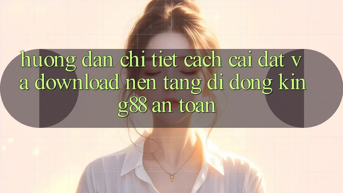 Hướng Dẫn Chi Tiết Cách Cài đặt Và Download Nền tảng di động King88 An Toàn Hướng Dẫn Chi Tiết Cách Cài đặt Và Download Nền tảng di động King88 An Toàn