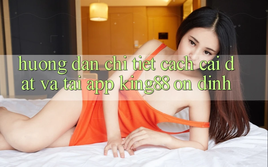 Hướng Dẫn Chi Tiết Cách Cài đặt Và Tải App King88 Ổn định Hướng Dẫn Chi Tiết Cách Cài đặt Và Tải App King88 Ổn định