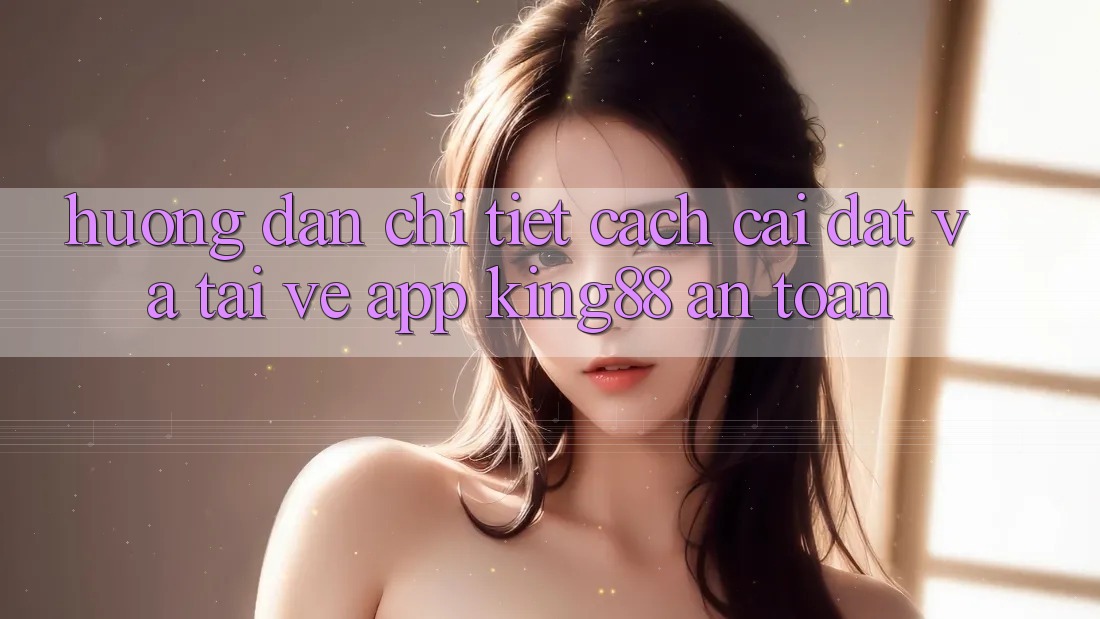 Hướng dẫn Chi Tiết Cách Cài đặt Và Tải về App King88 An Toàn Hướng dẫn Chi Tiết Cách Cài đặt Và Tải về App King88 An Toàn