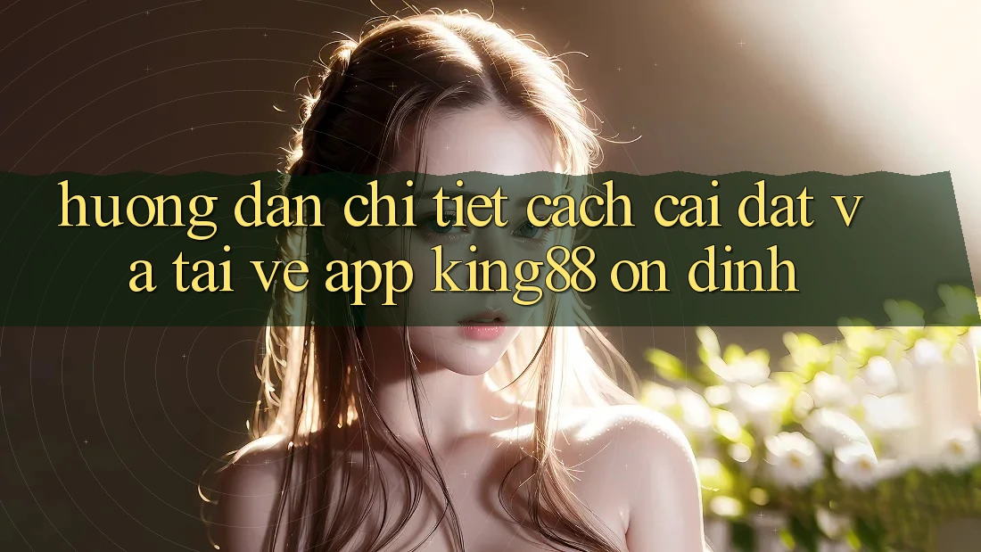 Hướng Dẫn Chi Tiết Cách Cài đặt Và Tải về App King88 Ổn định Hướng Dẫn Chi Tiết Cách Cài đặt Và Tải về App King88 Ổn định