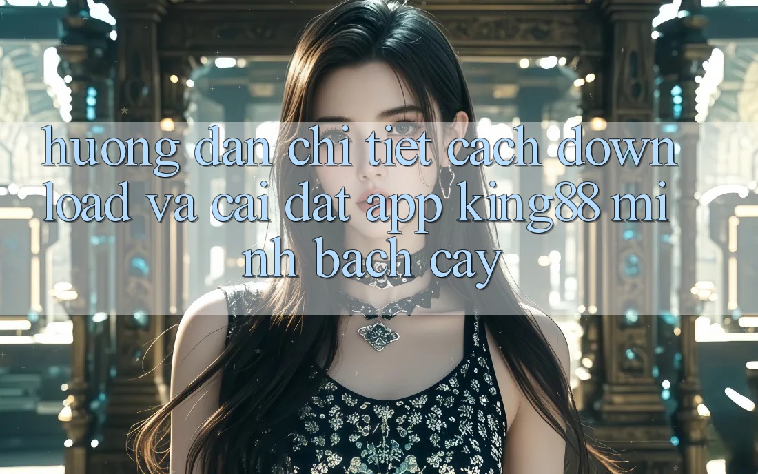 Hướng Dẫn Chi Tiết Cách Download Và Cài Đặt App King88 Minh bạch cậy Hướng Dẫn Chi Tiết Cách Download Và Cài Đặt App King88 Minh bạch cậy