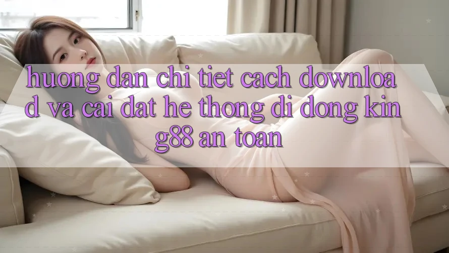 Hướng dẫn Chi Tiết Cách Download Và Cài Đặt Hệ thống di động King88 An Toàn Hướng dẫn Chi Tiết Cách Download Và Cài Đặt Hệ thống di động King88 An Toàn