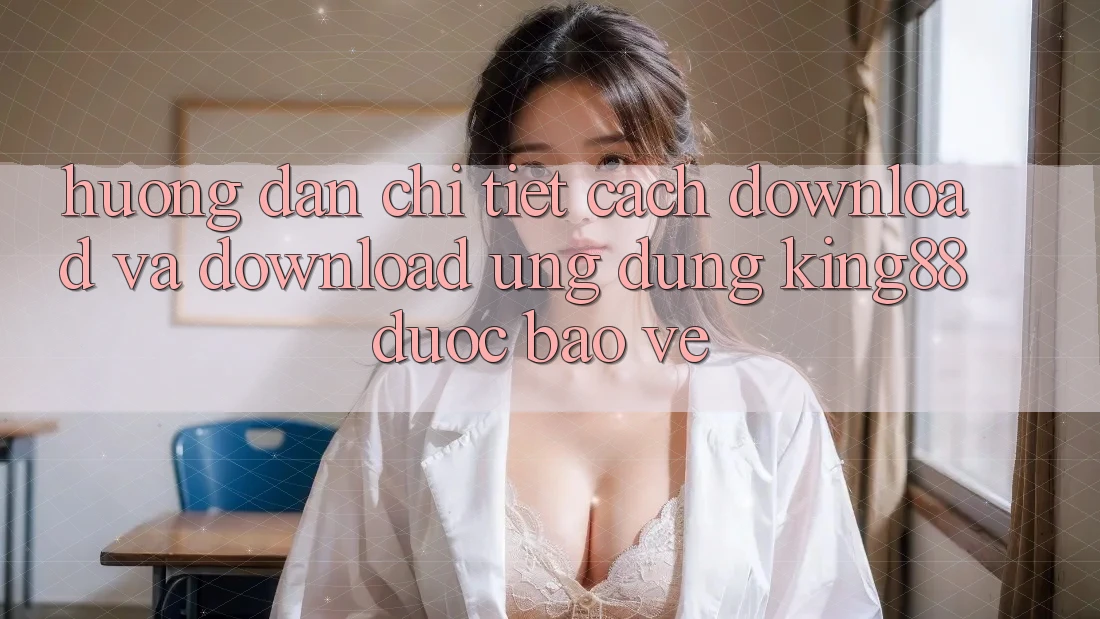 Hướng dẫn Chi Tiết Cách Download Và Download Ứng dụng King88 Được bảo vệ Hướng dẫn Chi Tiết Cách Download Và Download Ứng dụng King88 Được bảo vệ