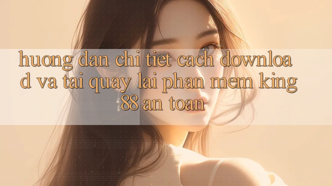 Hướng Dẫn Chi Tiết Cách Download Và Tải quay lại Phần mềm King88 An Toàn Hướng Dẫn Chi Tiết Cách Download Và Tải quay lại Phần mềm King88 An Toàn