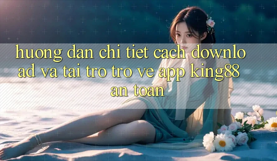 Hướng Dẫn Chi Tiết Cách Download Và Tải trở trở về App King88 An Toàn Hướng Dẫn Chi Tiết Cách Download Và Tải trở trở về App King88 An Toàn