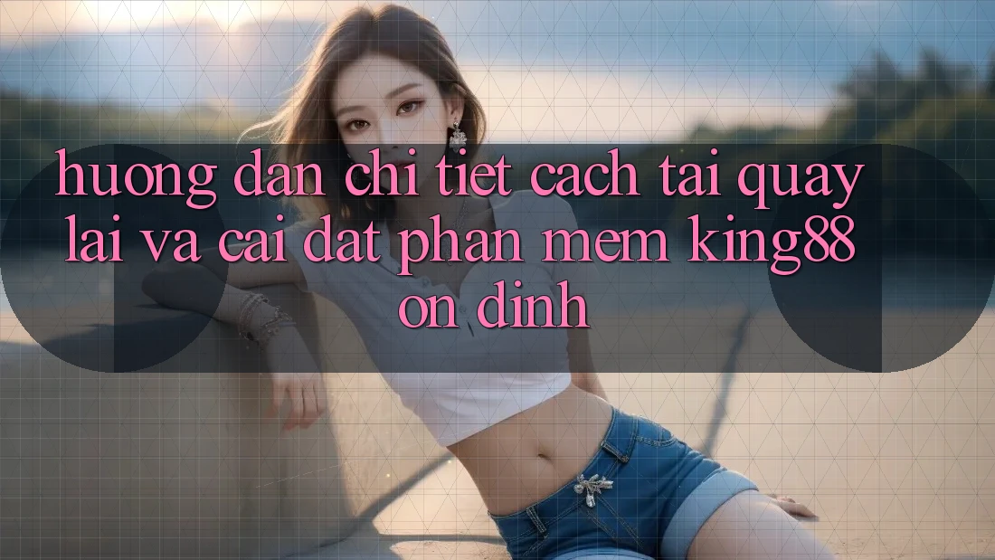 Hướng Dẫn Chi Tiết Cách Tải quay lại Và Cài Đặt Phần mềm King88 Ổn định Hướng Dẫn Chi Tiết Cách Tải quay lại Và Cài Đặt Phần mềm King88 Ổn định