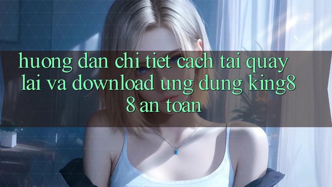 Hướng Dẫn Chi Tiết Cách Tải quay lại Và Download Ứng dụng King88 An Toàn Hướng Dẫn Chi Tiết Cách Tải quay lại Và Download Ứng dụng King88 An Toàn