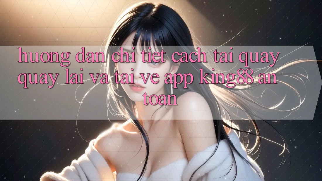 Hướng Dẫn Chi Tiết Cách Tải quay quay lại Và Tải về App King88 An Toàn Hướng Dẫn Chi Tiết Cách Tải quay quay lại Và Tải về App King88 An Toàn