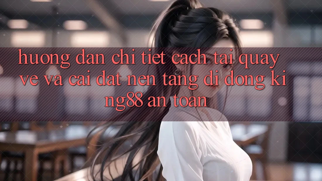 Hướng dẫn Chi Tiết Cách Tải quay về Và Cài Đặt Nền tảng di động King88 An Toàn Hướng dẫn Chi Tiết Cách Tải quay về Và Cài Đặt Nền tảng di động King88 An Toàn