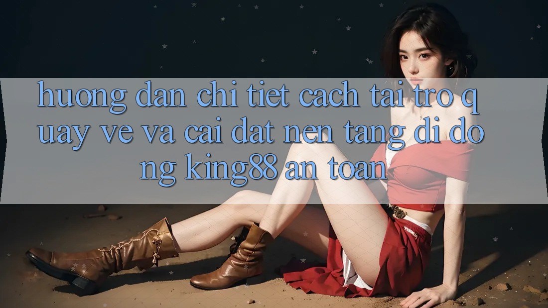 Hướng dẫn Chi Tiết Cách Tải trở quay về Và Cài Đặt Nền tảng di động King88 An Toàn Hướng dẫn Chi Tiết Cách Tải trở quay về Và Cài Đặt Nền tảng di động King88 An Toàn
