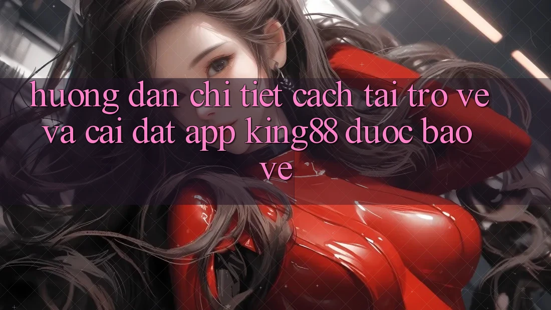 Hướng Dẫn Chi Tiết Cách Tải trở về Và Cài Đặt App King88 Được bảo vệ Hướng Dẫn Chi Tiết Cách Tải trở về Và Cài Đặt App King88 Được bảo vệ