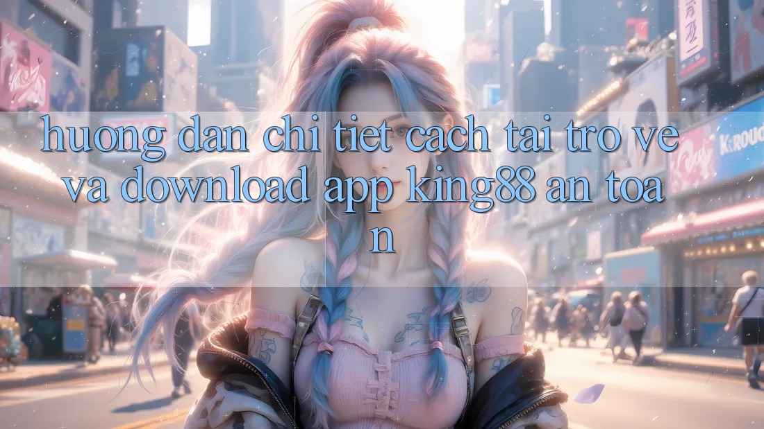 Hướng Dẫn Chi Tiết Cách Tải trở về Và Download App King88 An Toàn