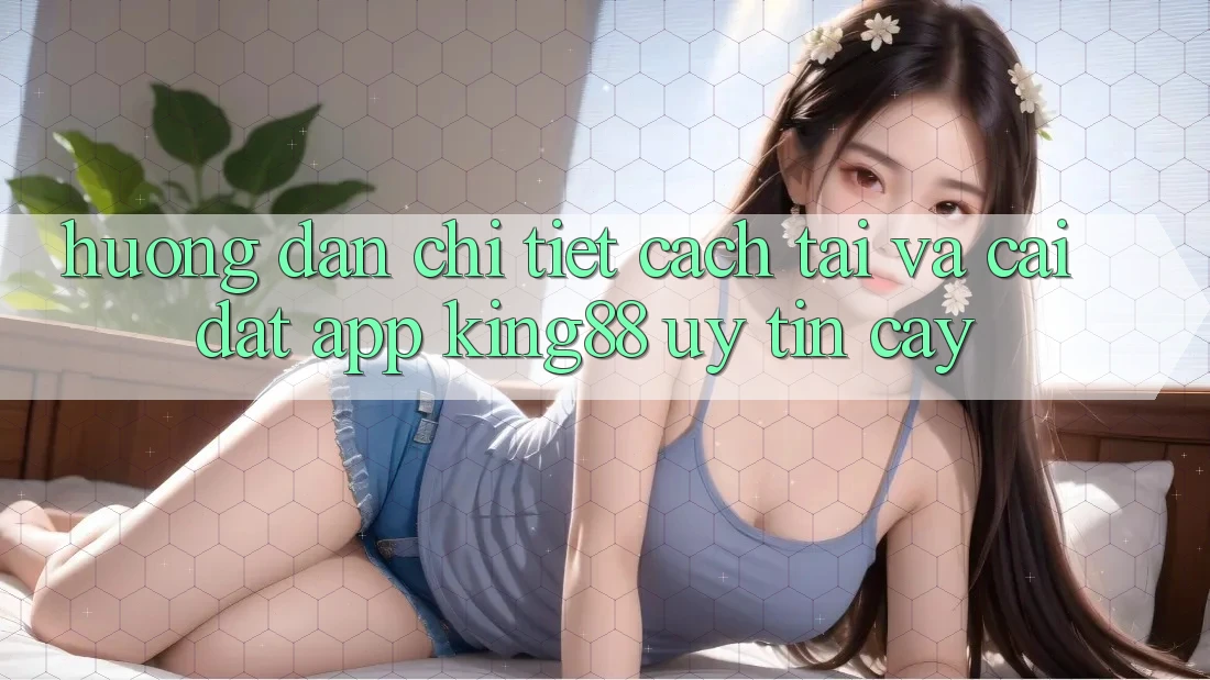 Hướng Dẫn Chi Tiết Cách Tải Và Cài Đặt App King88 Uy tín cậy Hướng Dẫn Chi Tiết Cách Tải Và Cài Đặt App King88 Uy tín cậy