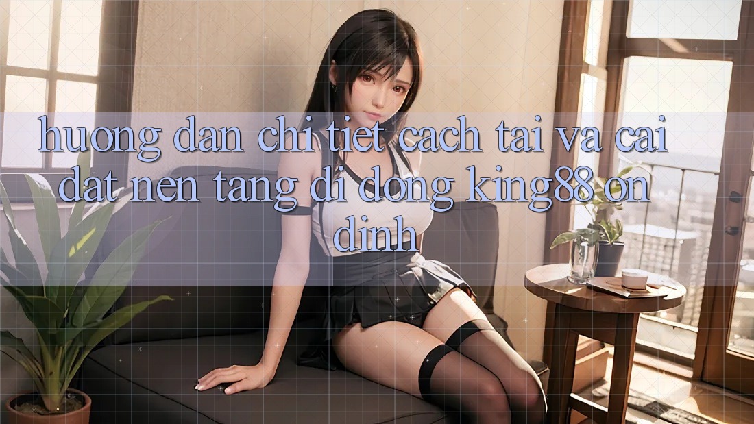 Hướng Dẫn Chi Tiết Cách Tải Và Cài Đặt Nền tảng di động King88 Ổn định Hướng Dẫn Chi Tiết Cách Tải Và Cài Đặt Nền tảng di động King88 Ổn định