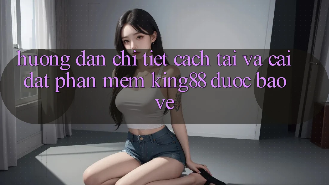 Hướng dẫn Chi Tiết Cách Tải Và Cài Đặt Phần mềm King88 Được bảo vệ Hướng dẫn Chi Tiết Cách Tải Và Cài Đặt Phần mềm King88 Được bảo vệ