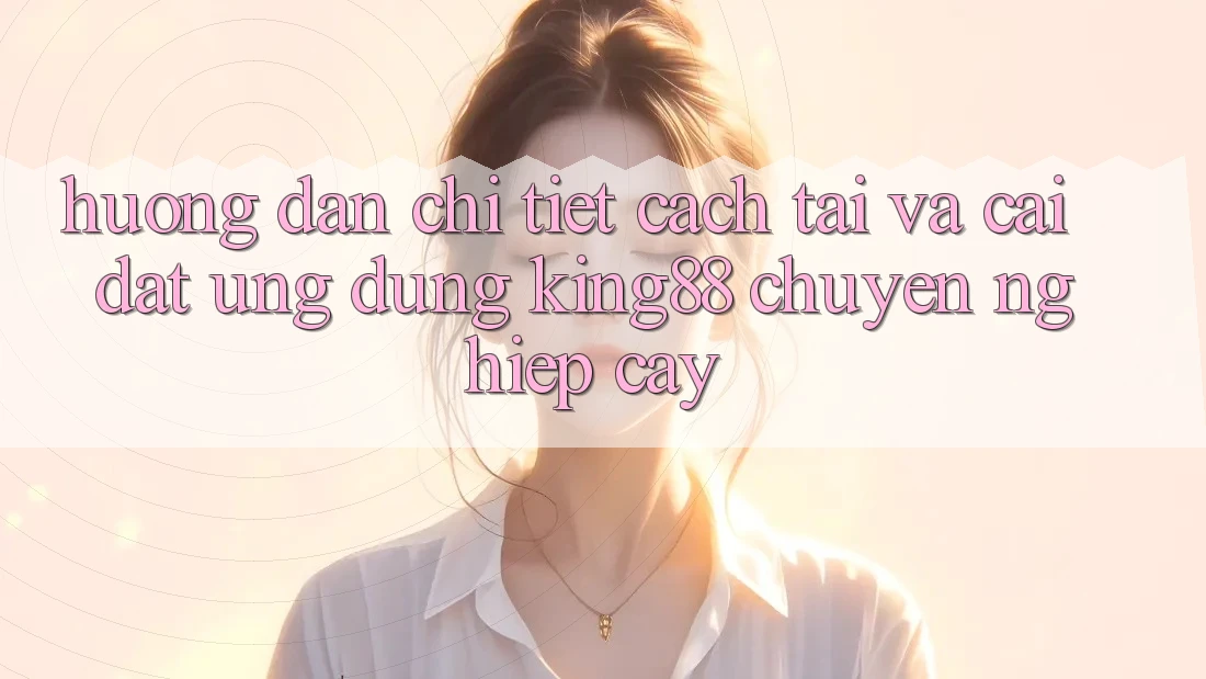 Hướng dẫn Chi Tiết Cách Tải Và Cài Đặt Ứng dụng King88 Chuyên nghiệp cậy Hướng dẫn Chi Tiết Cách Tải Và Cài Đặt Ứng dụng King88 Chuyên nghiệp cậy